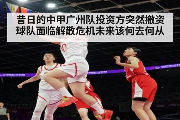 昔日的中甲广州队投资方突然撤资球队面临解散危机未来该何去何从